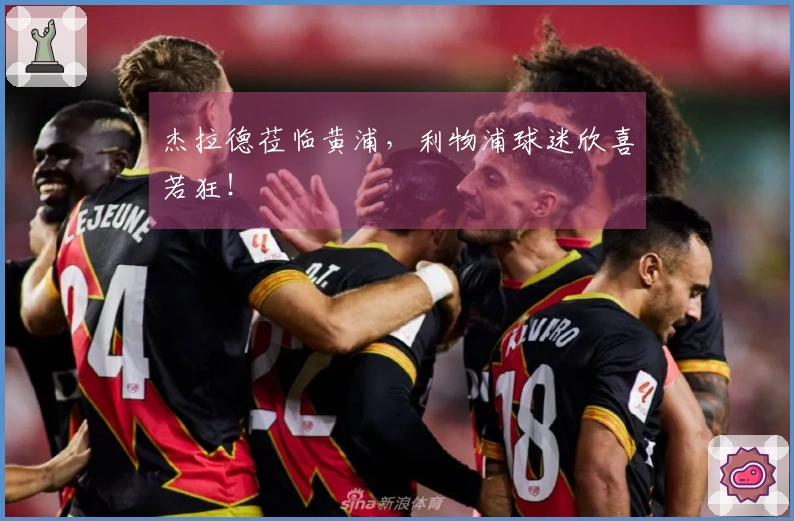 杰拉德莅临黄浦，利物浦球迷欣喜若狂！